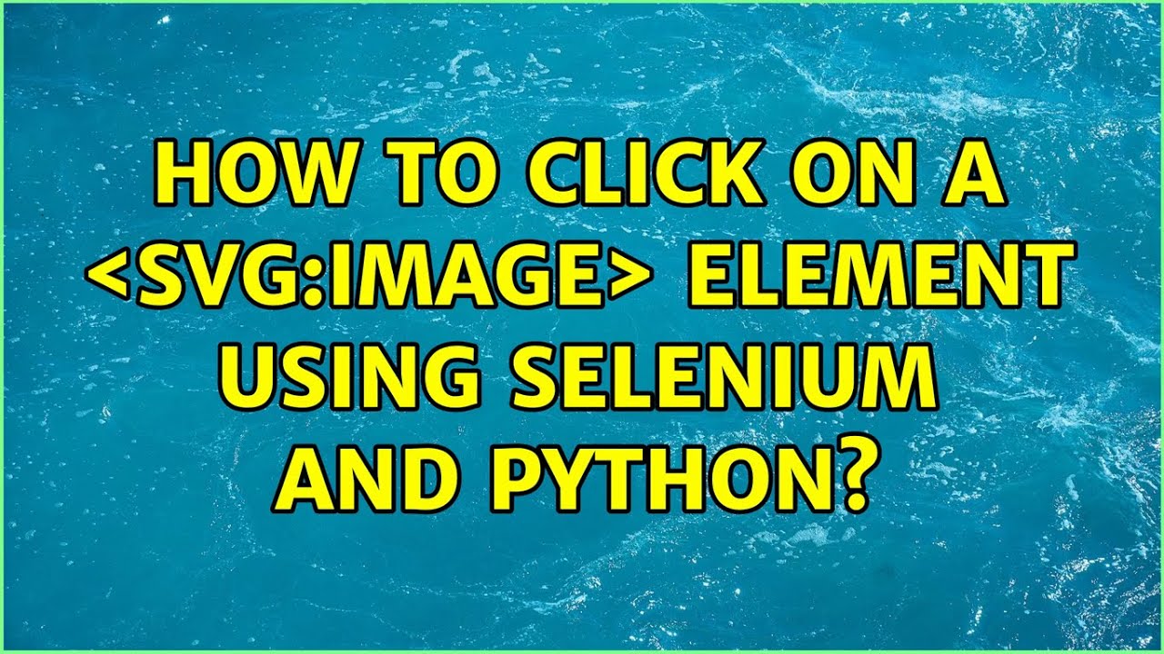 How to click on a ＜svg:image＞ element using Selenium and Python? (2 Solutions!!)