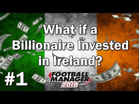 FM18 Experiment - What if a Billionaire invested in Ireland? - Football Manager 2018 Experiment