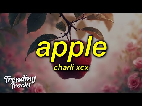 Charli xcx - Apple (Lyrics) i think the apple's rotten right to the core