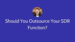 Should You Outsource Your SDR Function?
