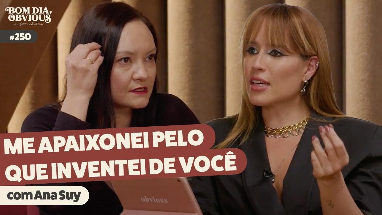 Ana Suy: amor, paixão, idealização e narcisismo | Bom dia, Obvious #250