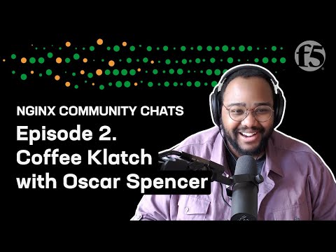 Coffee Klatch with Oscar Spencer – NGINX Community Chats – Ep. 2