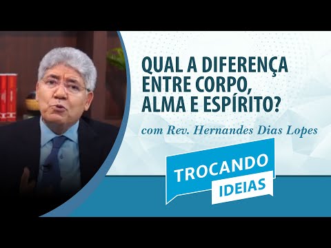 What is the difference between body, soul, and spirit? | Rev. Hernandes Dias Lopes | Exchanging I...