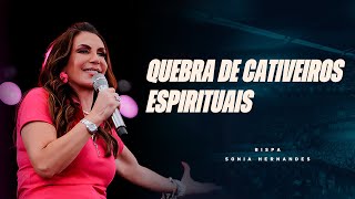QUEBRA DE CATIVEIROS ESPIRITUAIS | BISPA SONIA HERNANDES