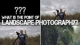 What is The Point of Landscape Photography?