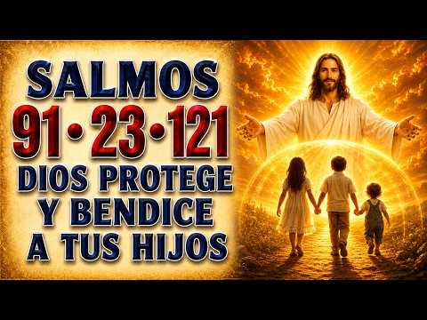 SALMO 91, 23, Y 121 PARA TUS HIJOS | DIOS PROTECTS Y BLESSES THEM PARA HOY