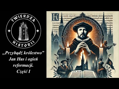 ,,Przybądź Królestwo"- czyli Jan Hus i ogień reformacji. Husyci część 1