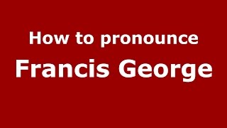 How to pronounce Francis George