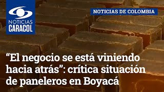 “El negocio se está viniendo hacia atrás”: crítica situación de paneleros en Santana, Boyacá