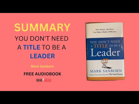 A Summary: You Don't Need a Title to Be a Leader by Mark Sanborn