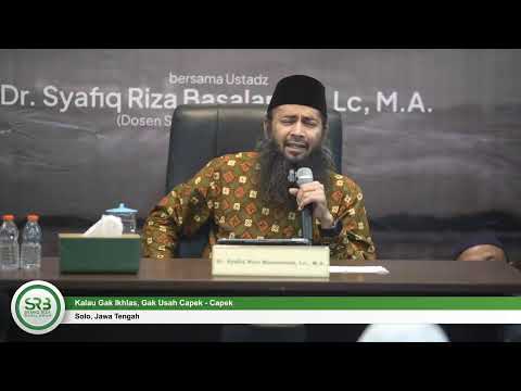 Kalau Gak Ikhlas, Gak Usah Capek Capek - Ustadz Dr Syafiq Riza Basalamah, MA