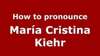 How to pronounce María Cristina Kiehr