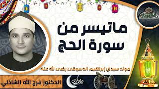 تلاوة الدكتور - فرج الله الشاذلى ماتيسر من سورة( الحج ) (مولد سيدي إبراهيم الدسوقى رضى الله عنه)