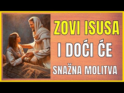 SNAŽNA MOLITVA - ZOVI ISUSA I ON ĆE DOĆI