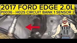 2015 - 2017 FORD EDGE 2.0L P0036 - H02S CIRCUIT BANK 1 SENSOR 2 - 02 OXYGEN SENSOR REPLACEMENT