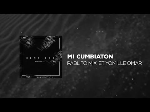 Pablito Mix - Mi Cumbiaton (ft. ET Yomille Omar)