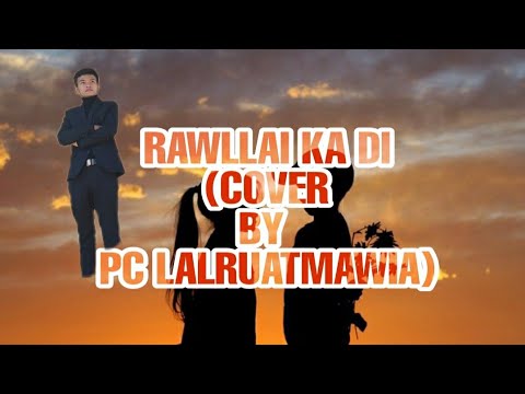 Rawllai ka di (Cover by Pc lalruatmawia)