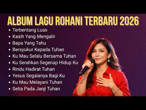 Album Lagu Rohani Kristen Terbaru 2026 | Kumpulan Lagu Rohani Terbaik Menemani Hari-hari Mu