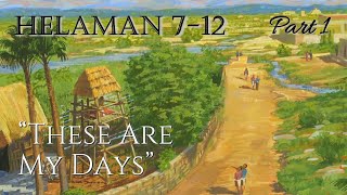 Come Follow Me - Helaman 7-12 (part 1): "These Are My Days"