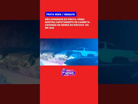 VÍDEO MOSTRA CAPOTAMENTO DE CARRETA-CEGONHA NA BR-262 EM SÃO DOMINGOS DO PRATA