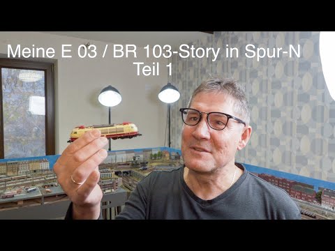 Meine E03 / BR103 Story in Spur N - Teil 1