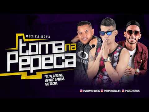 MC TOCHA, FELIPE ORIGINAL E LIPINHO DANTAS - TOMA NA PEPECA