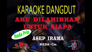 Download lagu Karaoke Aku Dilahirkan Untuk Siapa Nada Pria - Asep Irama (Karaoke Dangdut Tanpa Vocal) mp3