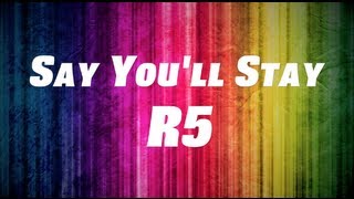 R5 - Say You&#39;ll Stay (Lyrics)