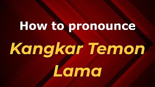 How to pronounce Kangkar Temon Lama