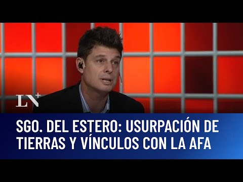 Sgo. del Estero: usurpación de tierras y vínculos con la AFA. Francisco Olivera en Odisea Argentina