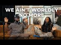 We Ain’t Worldly No More