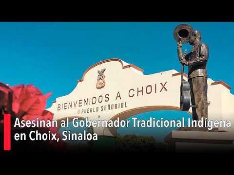 Asesinan al Gobernador Tradicional Indígena en Choix, Sinaloa