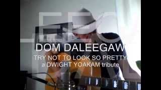 DOM DALEEGAW - TRY NOT TO LOOK SO PRETTY -  DWIGHT YOAKAM TRIBUTE