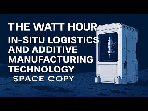 Revolutionizing Space & Defense: In-Situ Logistics + Additive Manufacturing | The Watt Hour Ep. 15