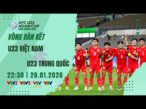 TRỰC TIẾP | U23 VIỆT NAM vs U23 TRUNG QUỐC | BÁN KẾT VCK U23 CHÂU Á 2026 | Bình luận trước trận đấu