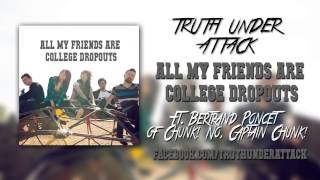 Truth Under Attack - All My Friends Are College Dropouts ft. Bertrand Poncet