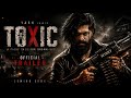 TOXIC Official Trailer Yash Rocking Star Yash Action Thriller 2026