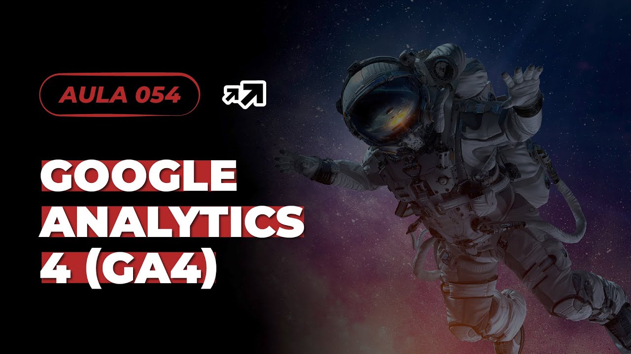 AULA 054 - GOOGLE ANALYTICS 4: TUDO O QUE VOCÊ PRECISA SABER SOBRE O GA4