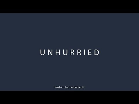 Unhurried | Pastor Charlie Endicott