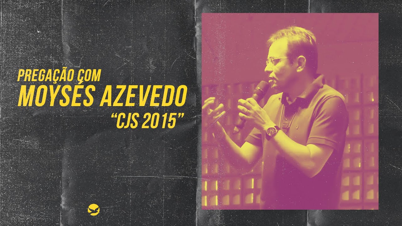 Quero ver Deus  CJS 2015 |  Moysés Azevedo [PREGAÇÃO]