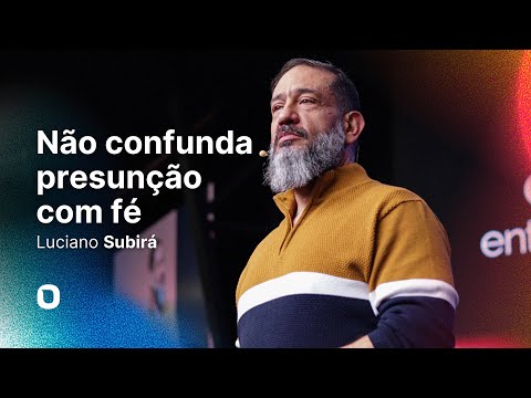 Luciano Subirá | DON'T CONFUSE PRESUMPTION WITH FAITH