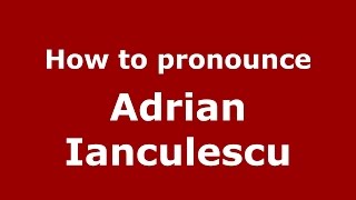 How to pronounce Adrian Ianculescu
