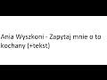 Ania Wyszkoni - Zapytaj mnie o to kochany (+tekst) Ania Wyszkoni - Zapytaj mnie o to kochany (+tekst)