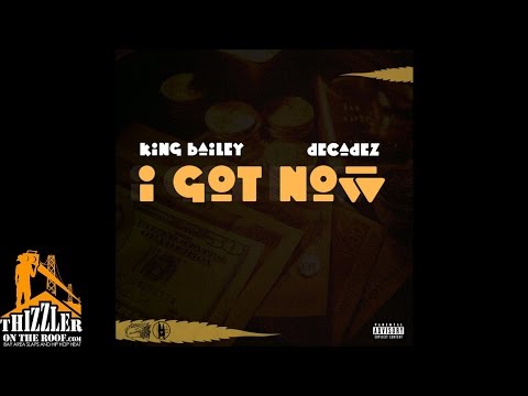 King Bailey ft. DecadeZ - I Got Now [Thizzler.com Exclusive]