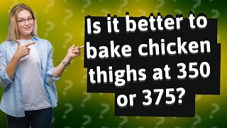 Is it better to bake chicken thighs at 350 or 375?