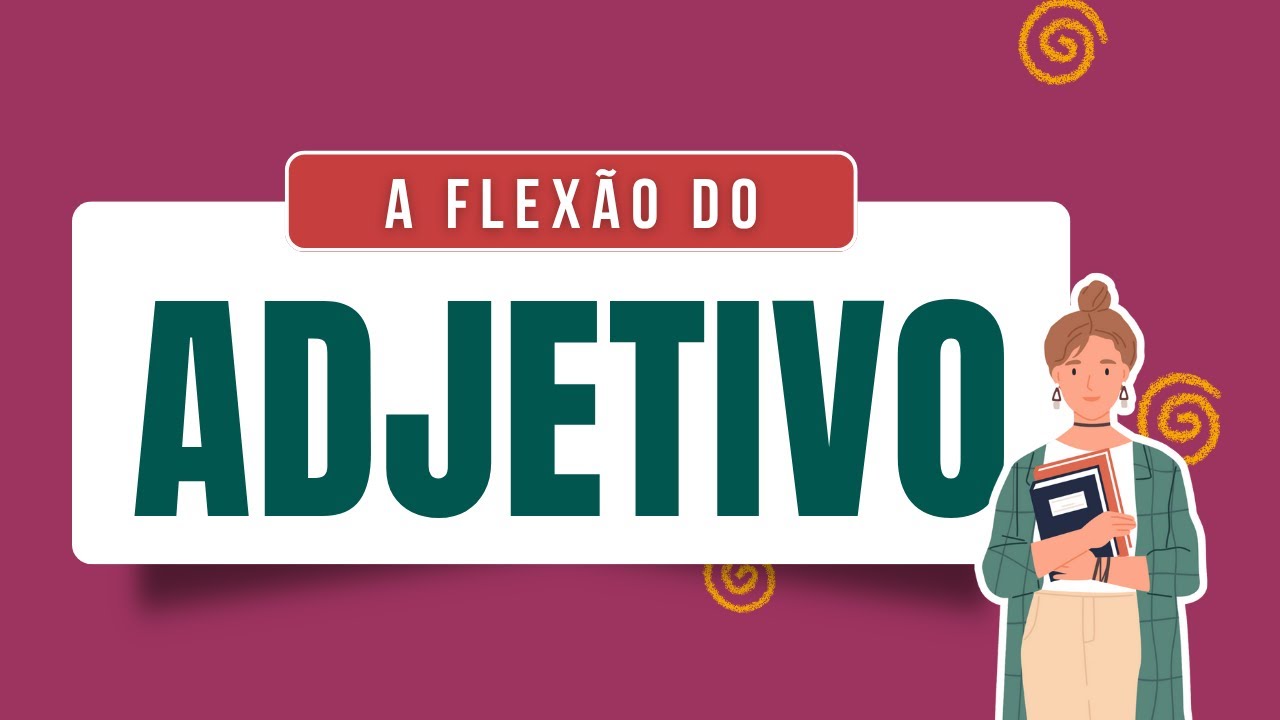 Aprenda as flexões dos adjetivos em GÊNERO, NÚMERO e GRAU