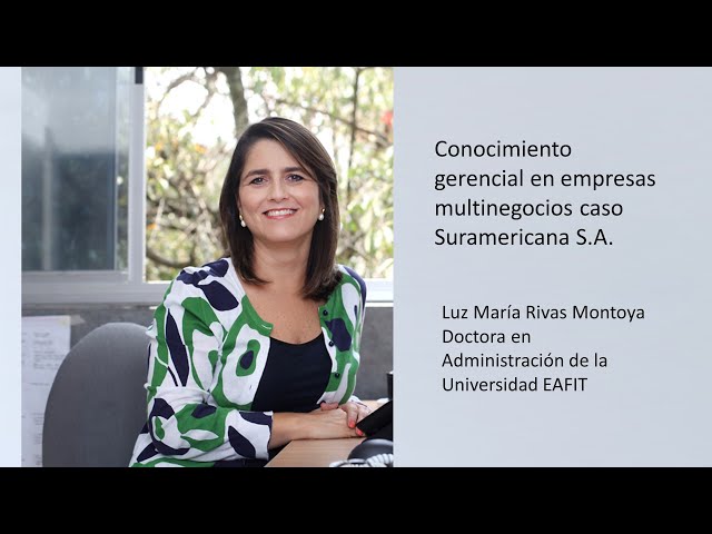 Vídeo relacionado con Conocimiento gerencial: El caso de una empresa multinegocios: Suramericana S.A.