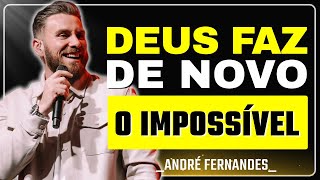 Deus vai fazer de novo aquilo que parecia impossível | André Fernandes