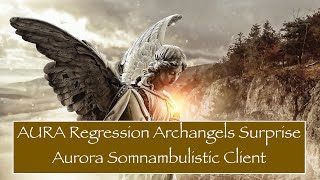 A.U.R.A. Clip of Only Healing, Archangels Surprise Aurora, Somnambulist Client!