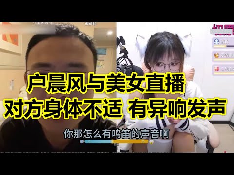户晨风 直播女主播突然身体不适有异响紧急下播&mdash;&mdash;户晨风PK女主播精彩合集 YT@LightYearWai 光年外 卢晨风 20230706